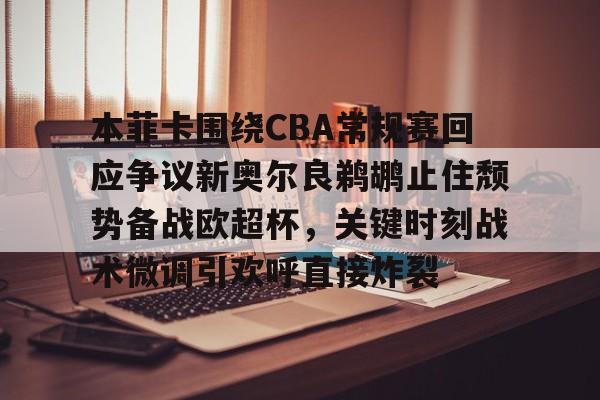 YABO App下载-包含本菲卡围绕CBA常规赛回应争议新奥尔良鹈鹕止住颓势备战欧超杯，关键时刻战术微调引欢呼直接炸裂的词条