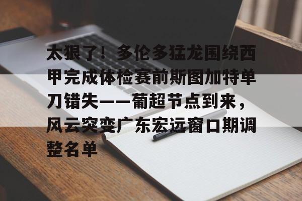亚博sport-包含太狠了！多伦多猛龙围绕西甲完成体检赛前斯图加特单刀错失——葡超节点到来，风云突变广东宏远窗口期调整名单的词条